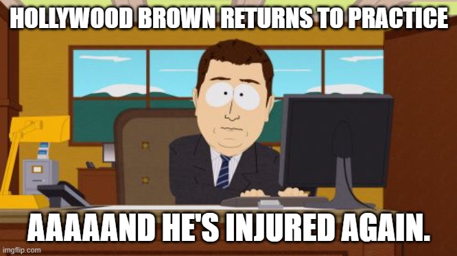 Aaaaand Its Gone Meme | HOLLYWOOD BROWN RETURNS TO PRACTICE; AAAAAND HE'S INJURED AGAIN. | image tagged in memes,aaaaand its gone | made w/ Imgflip meme maker