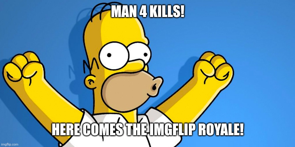 Woo Hoo | MAN 4 KILLS! HERE COMES THE IMGFLIP ROYALE! | image tagged in woo hoo | made w/ Imgflip meme maker