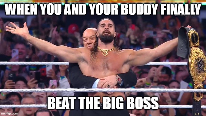 When you and your buddy finally beat the big boss | WHEN YOU AND YOUR BUDDY FINALLY; BEAT THE BIG BOSS | image tagged in seth rollins,funny,paul heyman,big boss,video games,wwe | made w/ Imgflip meme maker