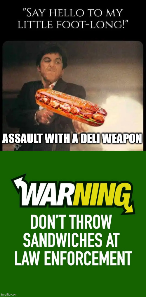 Assault with a deli weapon... Don't Do It! | ASSAULT WITH A DELI WEAPON | image tagged in don't do it,throw a sub | made w/ Imgflip meme maker