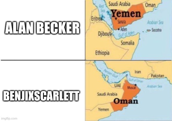 yemen oman | ALAN BECKER BENJIXSCARLETT | image tagged in yemen oman | made w/ Imgflip meme maker