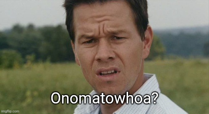 Mark Wahlburg confused | Onomatowhoa? | image tagged in mark wahlburg confused | made w/ Imgflip meme maker