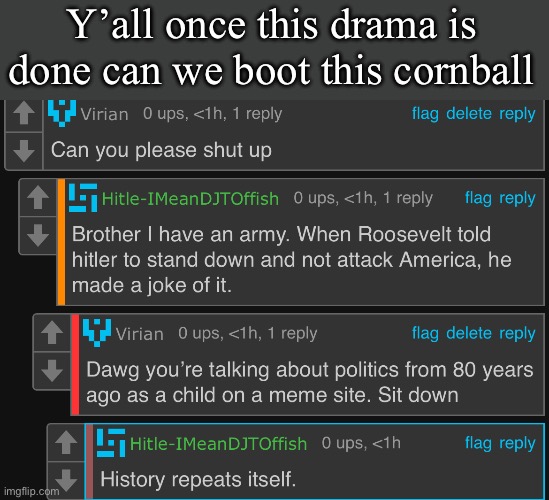 Haha celebrating suicide and making Hitler jokes haha | Y’all once this drama is done can we boot this cornball | made w/ Imgflip meme maker
