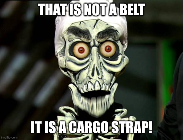 Achmed Valentines | THAT IS NOT A BELT; IT IS A CARGO STRAP! | image tagged in achmed valentines | made w/ Imgflip meme maker