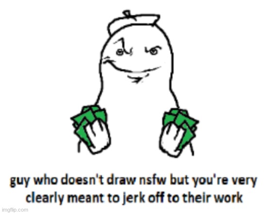 guy who doesn’t draw nsfw | image tagged in guy who doesn t draw nsfw | made w/ Imgflip meme maker