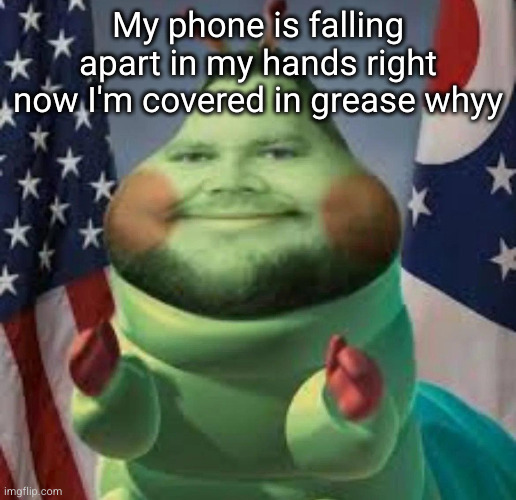 Cater pillar | My phone is falling apart in my hands right now I'm covered in grease whyy | image tagged in cater pillar | made w/ Imgflip meme maker