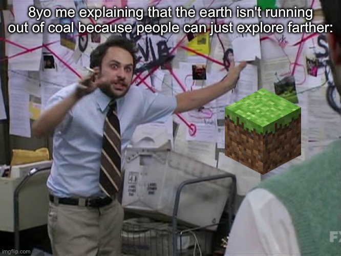 The world border is still really far away | 8yo me explaining that the earth isn't running out of coal because people can just explore farther: | image tagged in charlie conspiracy always sunny in philidelphia,minecraft | made w/ Imgflip meme maker