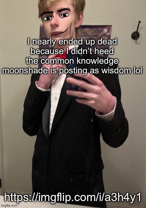 Yo whoever operated tungsten, if youre still here, we need to chat | I nearly ended up dead because I didn’t heed the common knowledge moonshade is posting as wisdom lol; https://imgflip.com/i/a3h4y1 | image tagged in virian man face 4 | made w/ Imgflip meme maker
