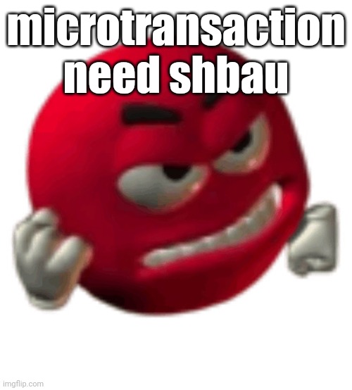 he said a lit of unokay things | microtransaction need shbau | image tagged in grrr | made w/ Imgflip meme maker