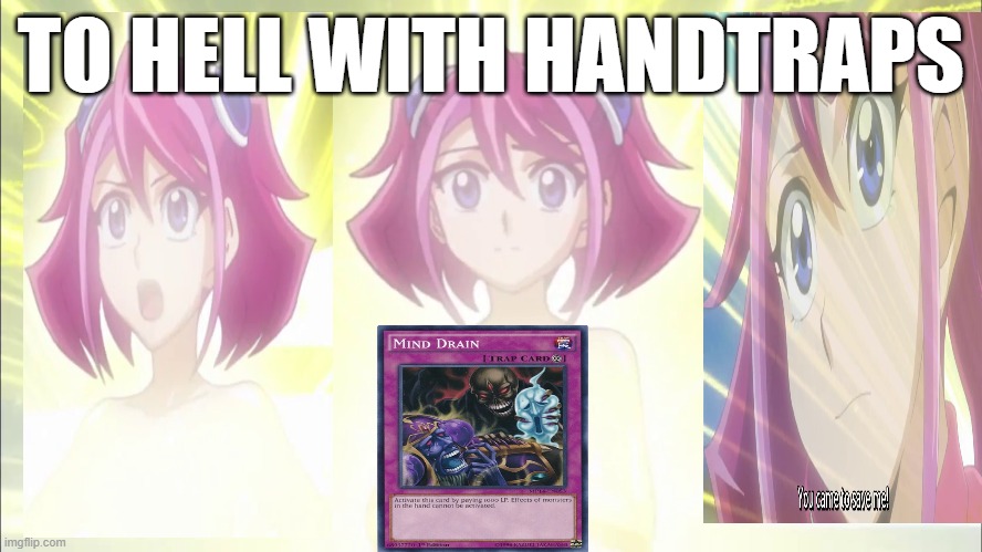 to hell with handtraps | TO HELL WITH HANDTRAPS | image tagged in yugioh,funny,memes,funny memes,games | made w/ Imgflip meme maker