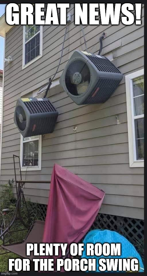 Wall-mounted HVAC | GREAT NEWS! PLENTY OF ROOM FOR THE PORCH SWING | image tagged in hvac,wall mount,heat pump,porch swing,memes | made w/ Imgflip meme maker