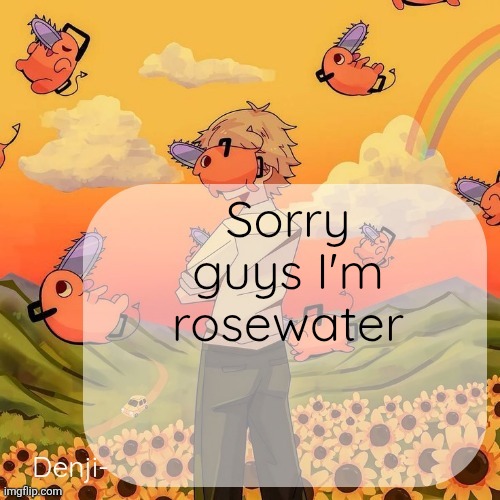 My confession | Sorry guys I'm rosewater | image tagged in denji announcement template | made w/ Imgflip meme maker