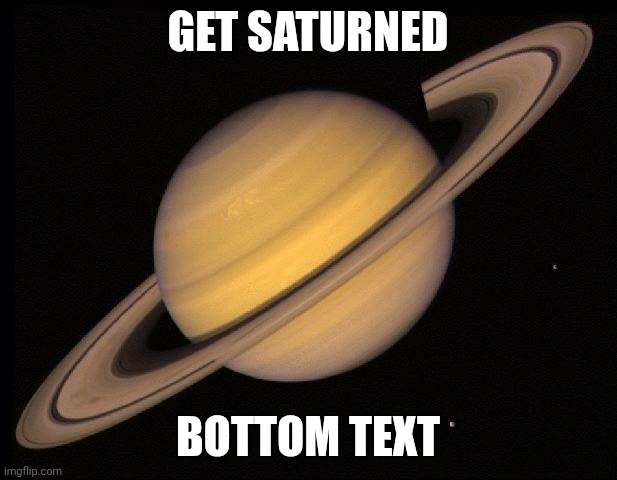 Saturn | GET SATURNED BOTTOM TEXT | image tagged in saturn | made w/ Imgflip meme maker