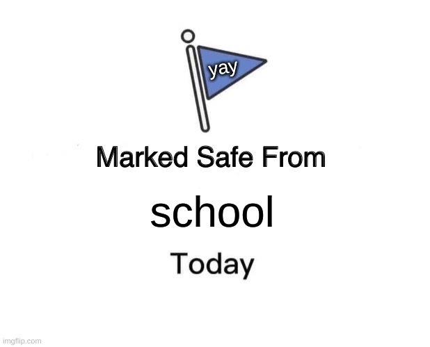 no school | yay; school | image tagged in memes,marked safe from | made w/ Imgflip meme maker