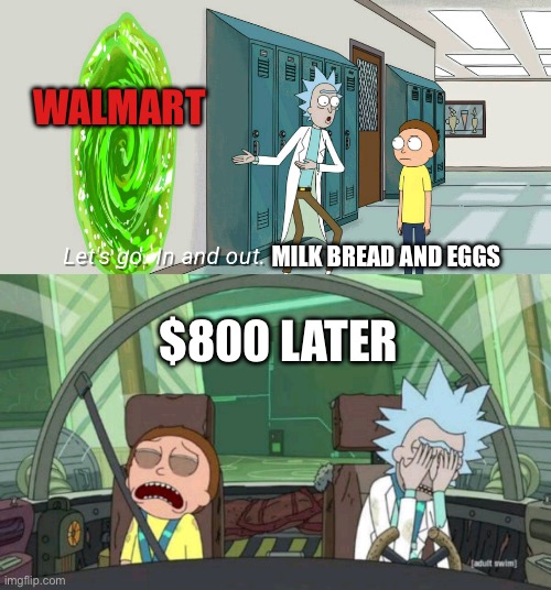 20 minute adventure rick morty | WALMART; MILK BREAD AND EGGS; $800 LATER | image tagged in 20 minute adventure rick morty | made w/ Imgflip meme maker