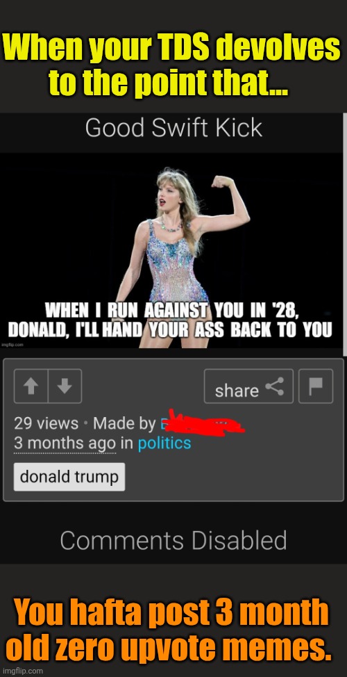 So sad. | When your TDS devolves to the point that... You hafta post 3 month old zero upvote memes. | made w/ Imgflip meme maker