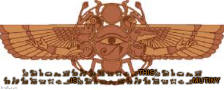 𓃠 𓃰 𓃱 𓃯 𓃭 𓃸 𓃵 𓃗 𓃘 𓃙 𓃟 𓄀 𓄁 𓄂THIS𓃠 𓃰 𓃱 𓃯 𓃭 𓃸 𓃵 𓃗 𓃘 𓃙 𓃟 𓄀 𓄁 𓄂IS𓃠 𓃰 𓃱 𓃯 𓃭 𓃸 𓃵 𓃗 𓃘 𓃙 𓃟 𓄀 𓄁 𓄂MUTINY | made w/ Imgflip meme maker