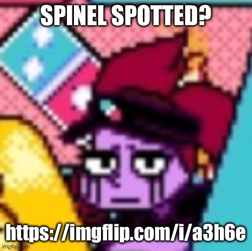 https://imgflip.com/i/a3h6e | SPINEL SPOTTED? https://imgflip.com/i/a3h6e | made w/ Imgflip meme maker