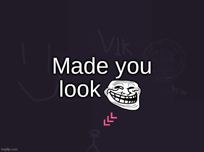 vik's image | Made you look | image tagged in vik's image | made w/ Imgflip meme maker