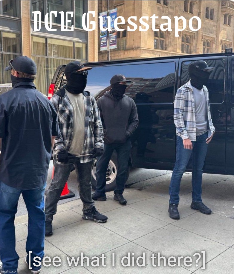 Chicago ICE agents | ICE Guesstapo [see what I did there?] | image tagged in chicago ice agents | made w/ Imgflip meme maker
