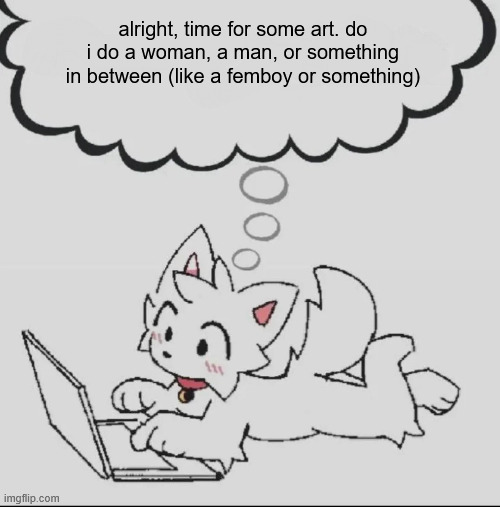 nsfw art obv | alright, time for some art. do i do a woman, a man, or something in between (like a femboy or something) | image tagged in huh guh hwuh | made w/ Imgflip meme maker