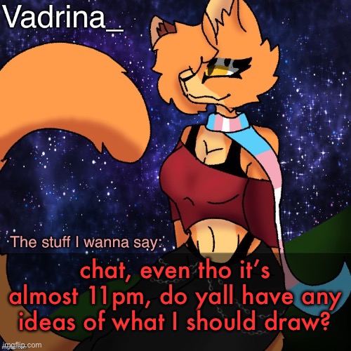 Vadrina Announcement Template (image by AlexTheTransgenderFreak) | chat, even tho it’s almost 11pm, do yall have any ideas of what I should draw? | image tagged in vadrina announcement template image by alexthetransgenderfreak | made w/ Imgflip meme maker