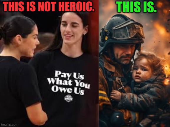 The real hero is on the right | THIS IS. THIS IS NOT HEROIC. | image tagged in pay us what you owe us,wnba,protest,firefighter,heroic,rescue | made w/ Imgflip meme maker
