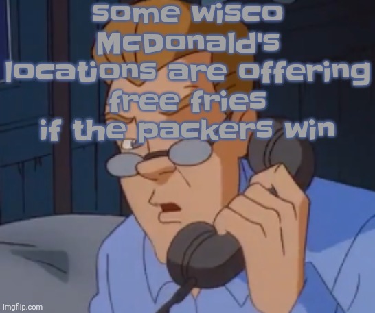 I MAY MOSTLY HATE MY STATE BUT I LOVE THE PACKERS | some wisco McDonald's locations are offering free fries if the packers win | image tagged in when the boring ass phone call kicks in | made w/ Imgflip meme maker