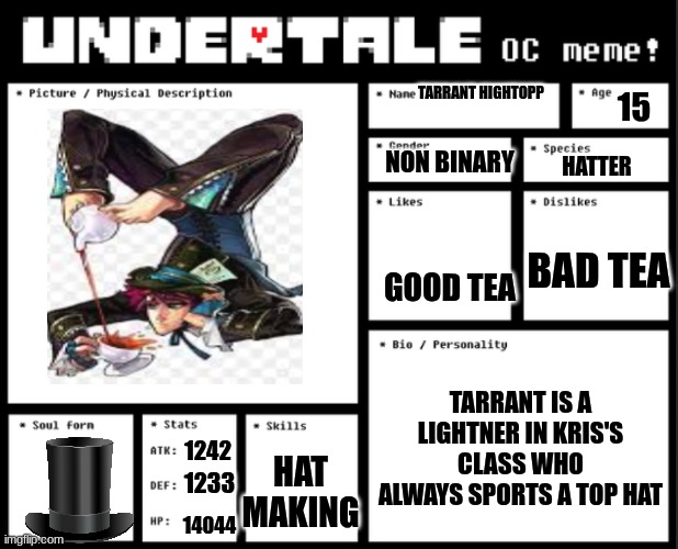 ugi | TARRANT HIGHTOPP; 15; NON BINARY; HATTER; BAD TEA; GOOD TEA; TARRANT IS A LIGHTNER IN KRIS'S CLASS WHO ALWAYS SPORTS A TOP HAT; 1242; HAT MAKING; 1233; 14044 | image tagged in undertale oc template | made w/ Imgflip meme maker
