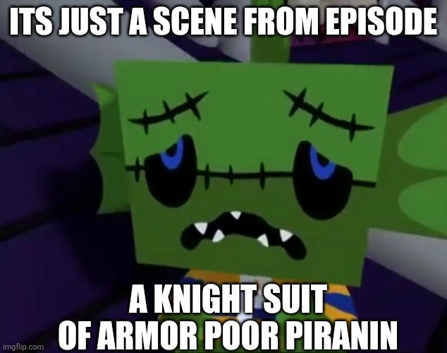 Piranin taks to Knight Man suit of armor (MHS version) | ITS JUST A SCENE FROM EPISODE; A KNIGHT SUIT OF ARMOR POOR PIRANIN | image tagged in midnight horror school,knight,disgusting | made w/ Imgflip meme maker