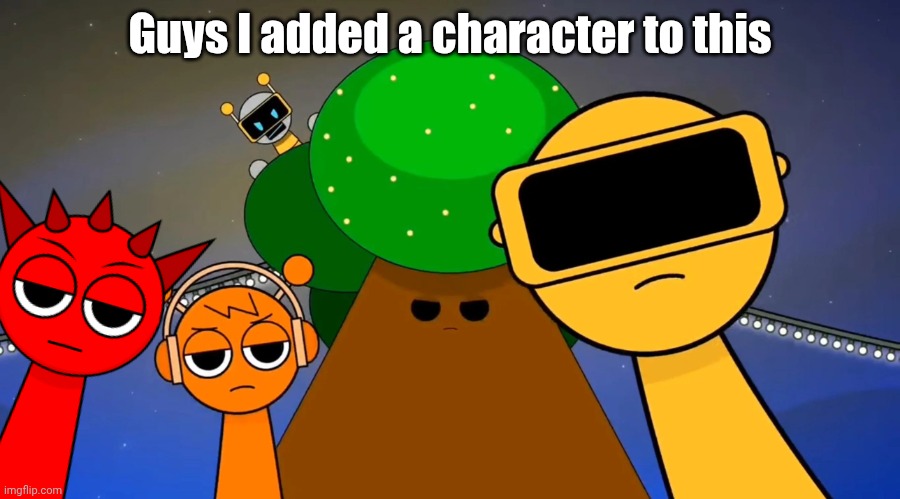 Sprunkies reacting negatively to you | Guys I added a character to this | image tagged in sprunkies reacting negatively to you | made w/ Imgflip meme maker