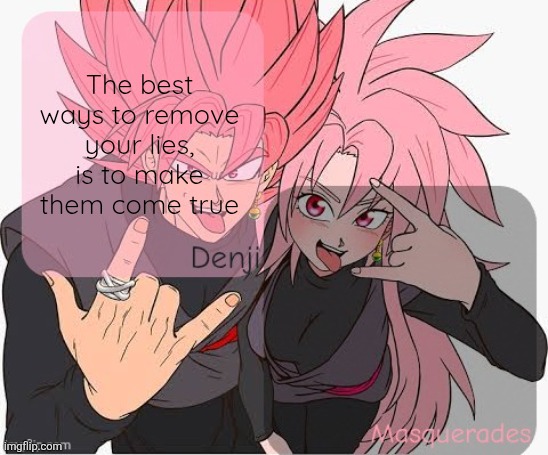 Denji and masq announcement template | The best ways to remove your lies, is to make them come true | image tagged in denji and masq announcement template | made w/ Imgflip meme maker