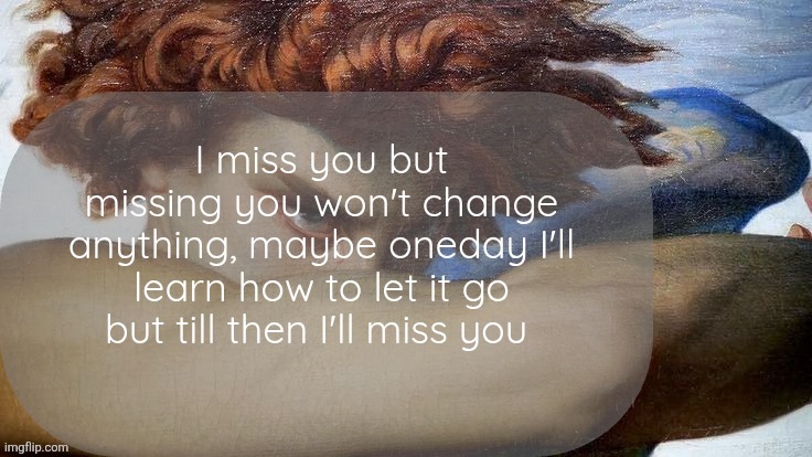 Hate | I miss you but missing you won't change anything, maybe oneday I'll learn how to let it go but till then I'll miss you | image tagged in hate | made w/ Imgflip meme maker