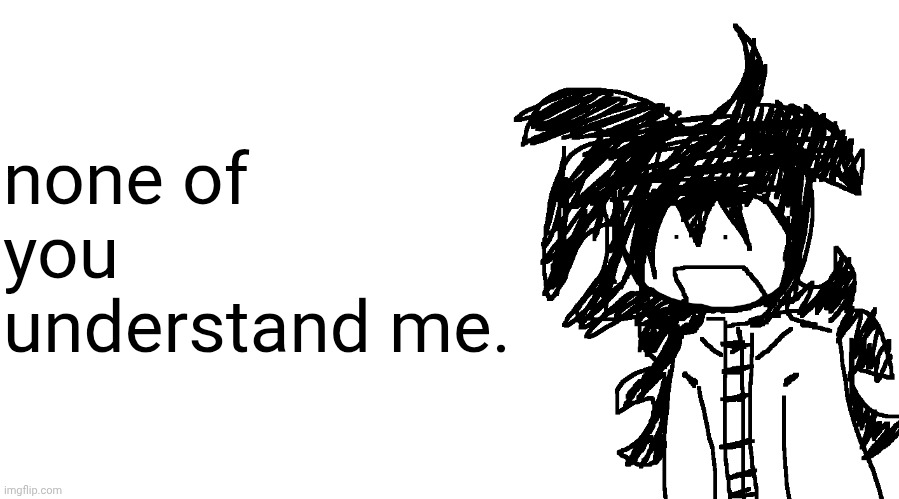 and you never will. thats how complex i am. | none of you understand me. | image tagged in another bullshit template no one gaf about | made w/ Imgflip meme maker