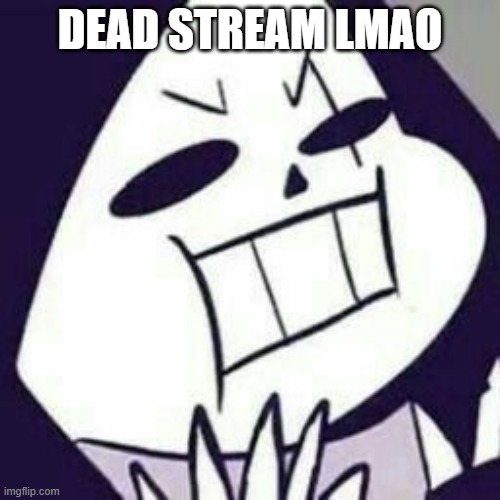 BRUH | DEAD STREAM LMAO | image tagged in epic sans no | made w/ Imgflip meme maker