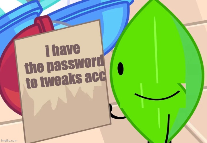 Leafy Note | i have the password to tweaks acc | image tagged in leafy note | made w/ Imgflip meme maker