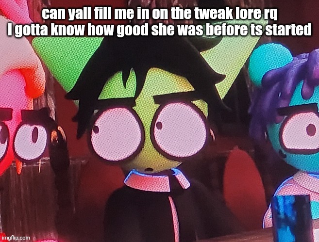 judgemental ass stare | can yall fill me in on the tweak lore rq i gotta know how good she was before ts started | image tagged in judgemental ass stare | made w/ Imgflip meme maker