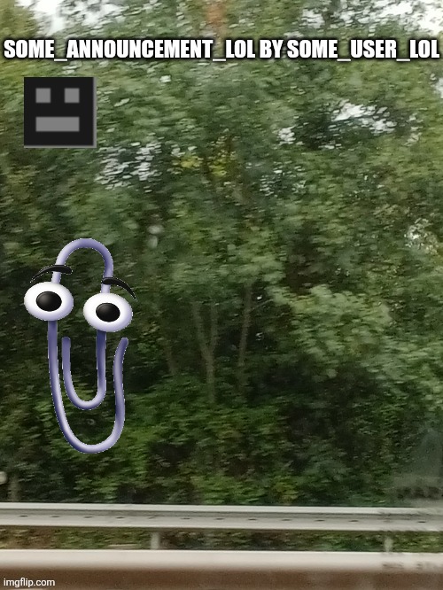 clippy (why not?) | image tagged in some_announcement_lol | made w/ Imgflip meme maker