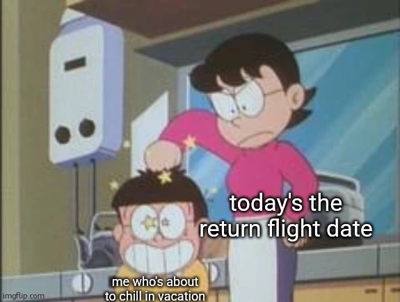 My free trial of freedom has already been expired | today's the return flight date; me who's about to chill in vacation | image tagged in memes,tamako bonks a head,funny,doraemon,vacation,relatable | made w/ Imgflip meme maker