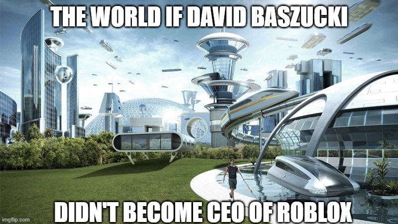 The future world if | THE WORLD IF DAVID BASZUCKI DIDN'T BECOME CEO OF ROBLOX | image tagged in the future world if | made w/ Imgflip meme maker