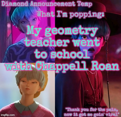 Gonna get ready chat I'll see yall tomorrow morning | My geometry teacher went to school with Chappell Roan | image tagged in diamond's baby saja temp | made w/ Imgflip meme maker