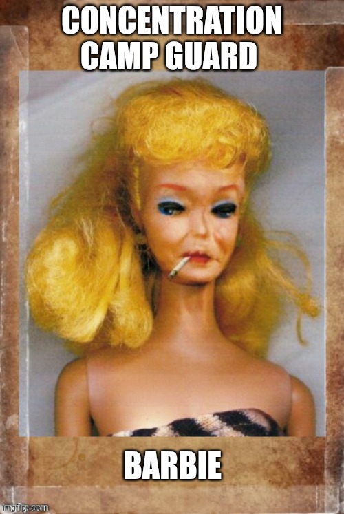 Concentration Camp Barbie | CONCENTRATION CAMP GUARD; BARBIE | image tagged in crack ho barbie,barbie | made w/ Imgflip meme maker