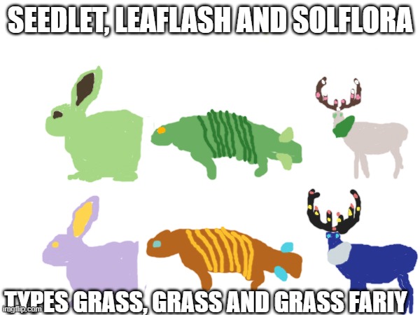 new fakemons | SEEDLET, LEAFLASH AND SOLFLORA; TYPES GRASS, GRASS AND GRASS FARIY | image tagged in pokemon,fakemon,fakemons | made w/ Imgflip meme maker