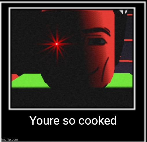 Youre so cooked | made w/ Imgflip meme maker
