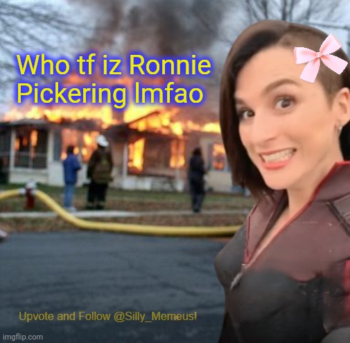 Ronnie fawkin Pickering | Who tf iz Ronnie Pickering lmfao | image tagged in disaster girl memeus edition template | made w/ Imgflip meme maker