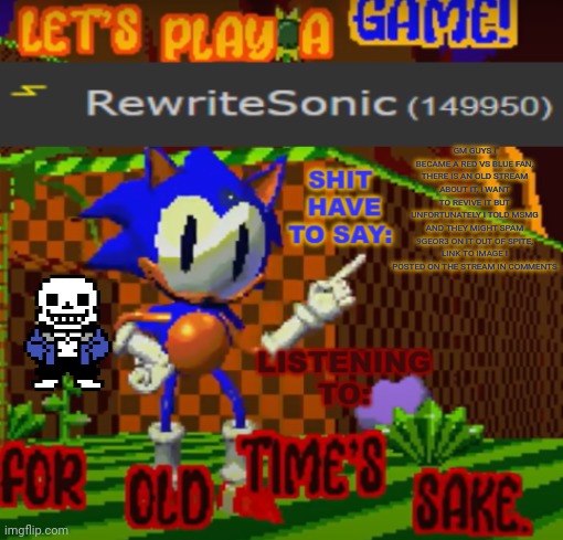 btw I only told the to revive it once | GM GUYS I BECAME A RED VS BLUE FAN, THERE IS AN OLD STREAM ABOUT IT, I WANT TO REVIVE IT BUT UNFORTUNATELY I TOLD MSMG AND THEY MIGHT SPAM 9GEOR3 ON IT OUT OF SPITE, LINK TO IMAGE I POSTED ON THE STREAM IN COMMENTS | image tagged in new rewrite temp | made w/ Imgflip meme maker