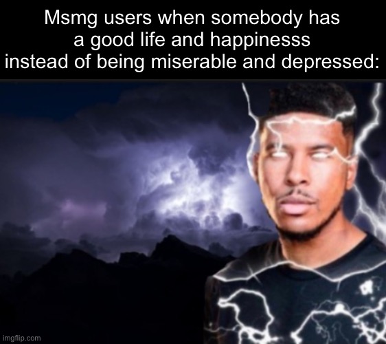 K wodr blank | Msmg users when somebody has a good life and happinesss instead of being miserable and depressed: | image tagged in k wodr blank | made w/ Imgflip meme maker