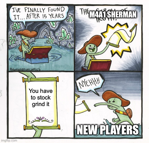 Stock grinding is the worst tbh. Mainly on american tanks because they dont even get apcbc, just plain ap. | M4A1 SHERMAN; You have to stock grind it; NEW PLAYERS | image tagged in memes,the scroll of truth | made w/ Imgflip meme maker