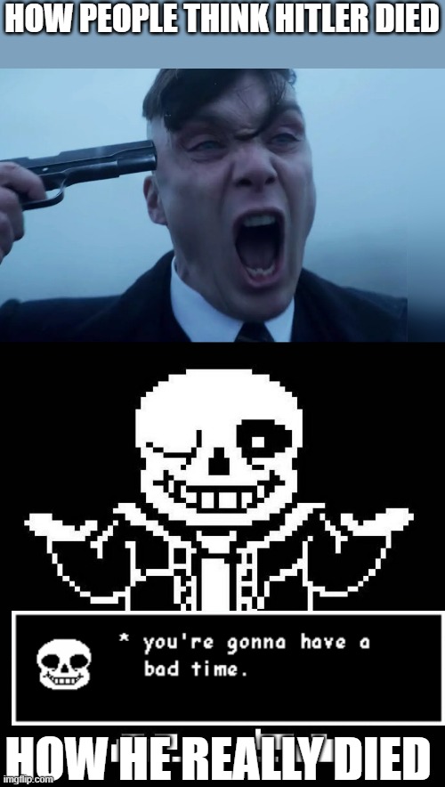 Hitler, I remember your genocides. | HOW PEOPLE THINK HITLER DIED; HOW HE REALLY DIED | image tagged in tommy shelby holding a gun to his head,sans undertale | made w/ Imgflip meme maker