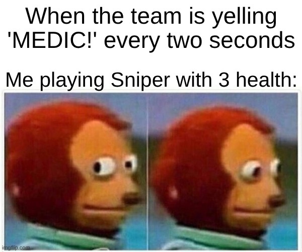 Monkey Puppet Meme | When the team is yelling 'MEDIC!' every two seconds; Me playing Sniper with 3 health: | image tagged in memes,monkey puppet | made w/ Imgflip meme maker